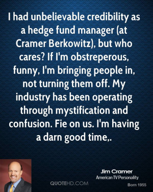 had unbelievable credibility as a hedge fund manager (at Cramer ...
