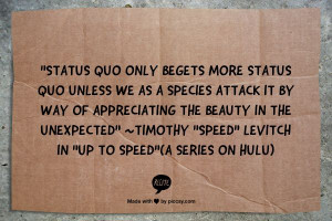 Status quo only begets more status quo unless we as a species attack ...