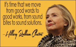 ... good works, from sound bites to sound solutions.” (Hillary Clinton
