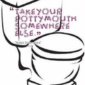 Quotes Picture: take your potty mouth somewhere else
