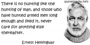 There is no hunting like the hunting of man, and those who have hunted ...