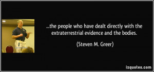 ... with the extraterrestrial evidence and the bodies. - Steven M. Greer