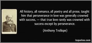, all poetry and all prose, taught him that perseverance in love ...