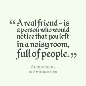 Quotes Picture: a real friend is a person who would notice that you ...