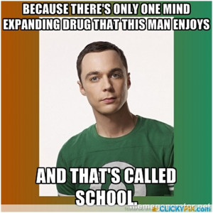 ... Was that the motto of your community college” – Dr Sheldon Cooper