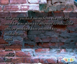 The guy pushed away from the officer, and he was going to attempt to ...