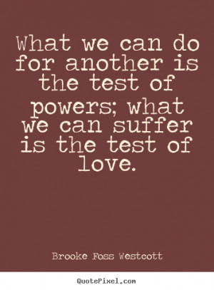 Quotes about love - What we can do for another is the test of powers ...