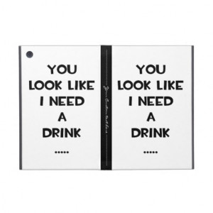you_look_like_i_need_a_drink_funny_quote_meme_ipad_case ...