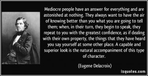 Mediocre people have an answer for everything and are astonished at ...