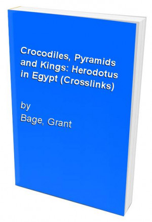 Crocodiles, Pyramids and Kings: Herodotus in Egypt by Grant Bage