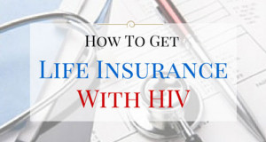 HIV Life Insurance – How To Get Life Insurance For People With HIV