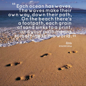 Each ocean has waves, The waves make their own way, down their path ...