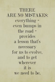 There are no mistakes: everything - even bumps in the road - provides ...