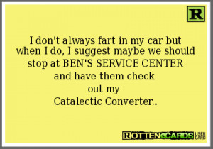 ... fart in my car but when I do, I suggest maybe we should stop