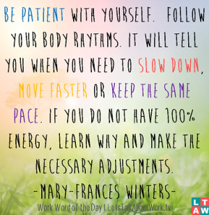 Be patient with yourself. Follow your body rhythms. It will tell you ...