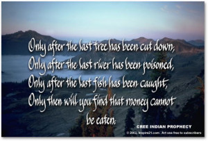 cree indian prophecy quote only after the last tree has been cut down