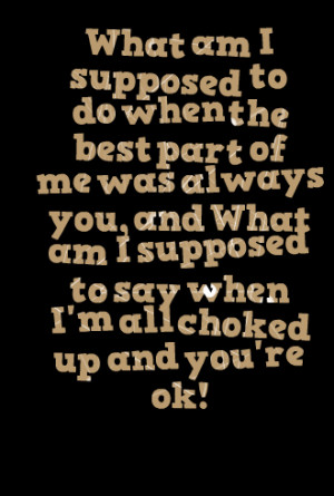 Quotes Picture: what am i supposed to do when the best part of me was ...