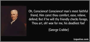 Oh, Conscience! Conscience! man's most faithful friend, Him canst thou ...