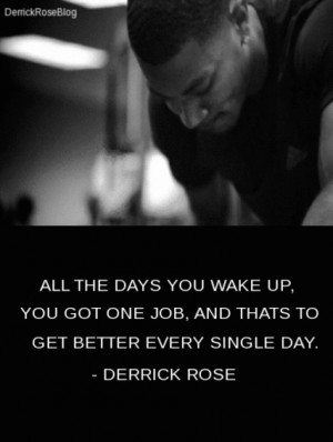 ... job, And that’s to get better every single day.” - Derrick Rose