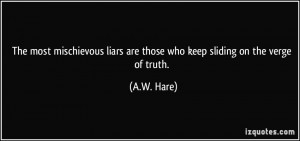 The most mischievous liars are those who keep sliding on the verge of ...
