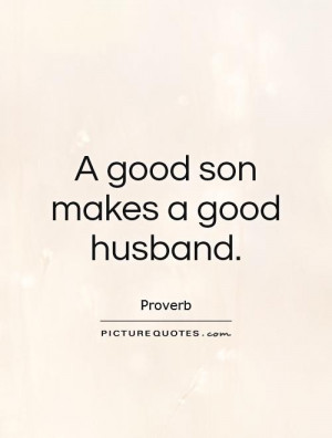 good son makes a good husband. Picture Quote #1