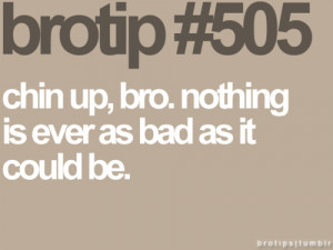 chin up,bro. | Tips & Rules Quote
