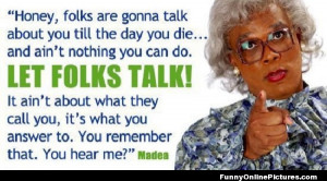 Funny quote from the famous comedy Madea movies starring and produced ...