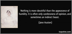 Nothing is more deceitful than the appearance of humility. It is often ...