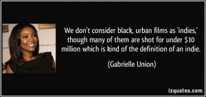 We don't consider black, urban films as 'indies,' though many of them ...