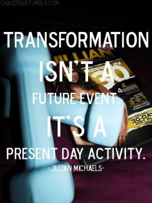 ... isn't a future events, it's a present day activity - Jillian Michaels