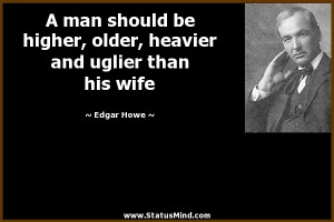... older, heavier and uglier than his wife - Edgar Howe Quotes