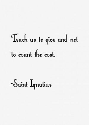 Teach us to give and not to count the cost.”