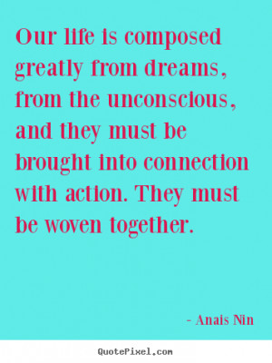 ... life is composed greatly from dreams, from.. Anais Nin best life quote