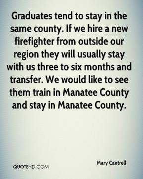 tend to stay in the same county. If we hire a new firefighter ...
