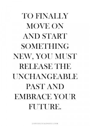 To finally move on and start something new, you must release the ...