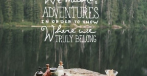 We must take adventures in order to know where we truly belong.