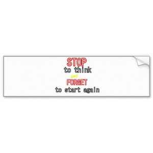 funny_quotes_stop_to_think_and_forget_to_start_bumper_sticker ...