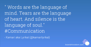 Words are the language of mind. Tears are the language of heart. And ...