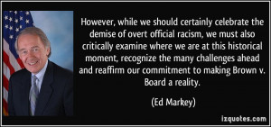 ... our commitment to making Brown v. Board a reality. - Ed Markey