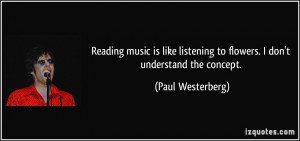 Reading music is like listening to flowers. I don't understand the ...