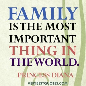 ... Family is the most important thing in the world.Princess Diana Quotes