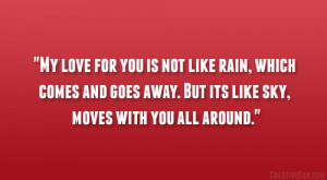 My love for you is not like rain, which comes and goes away. But its ...
