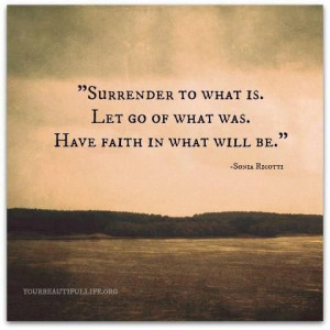 Surrender. Let go. Have faith.