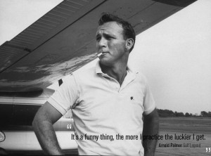 Famous quote from golf legend, Arnold Palmer.