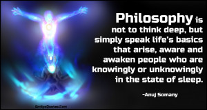 Philosophy is not to think deep, but simply speak life’s basics that ...