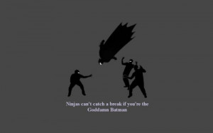 ninjas can't catch a break if you're the goddamn batman