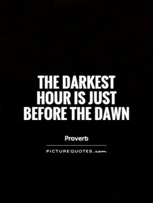 The Darkest Hour Is Just Before Dawn