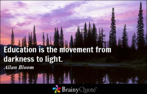 Education is the movement from darkness to light.