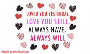 Loved you yesterday. Love you still, always have and always will ...