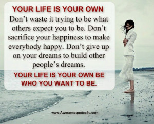 your life is your own don t waste it trying